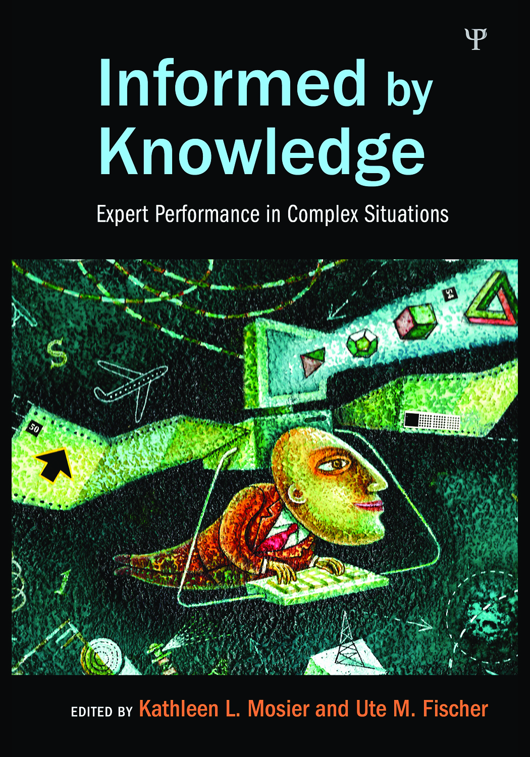 Informed by Knowledge: Expert Performance in Complex Situations, 1st Edition