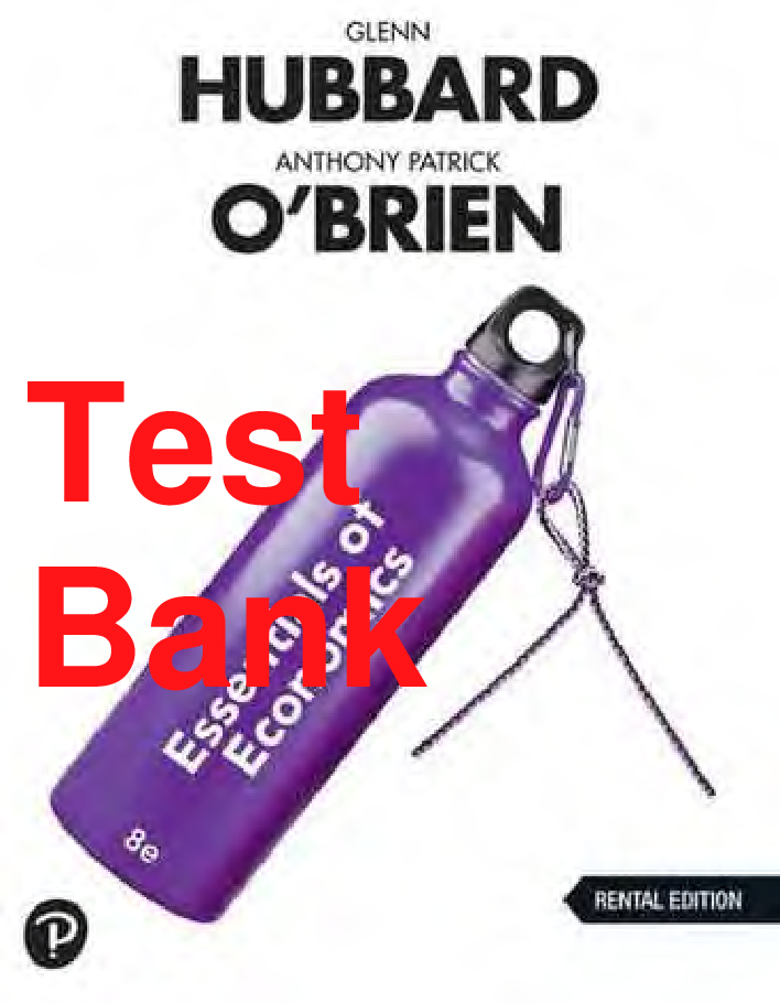 Essentials of Economics, 8th Edition Test Bank by Hubbard and O'Brien