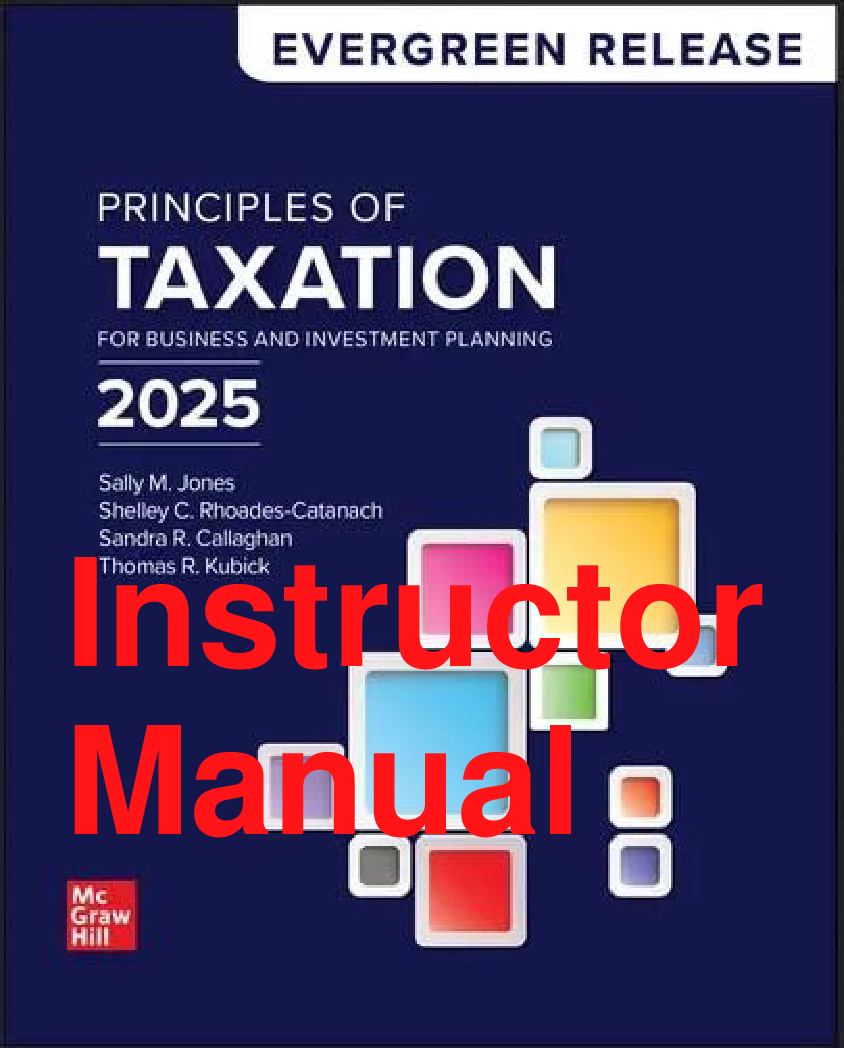 Principles of Taxation for Business and Investment Planning 2025, Instructor Manual